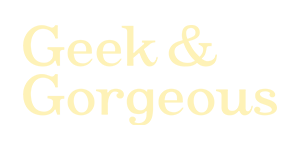 Geek and Gorgeous